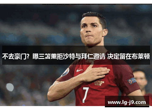 不去豪门？曝三笘薫拒沙特与拜仁邀请 决定留在布莱顿