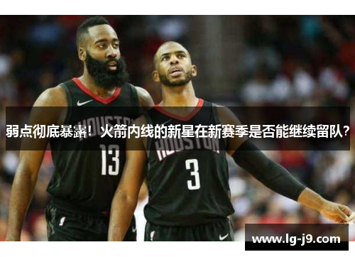弱点彻底暴露！火箭内线的新星在新赛季是否能继续留队？